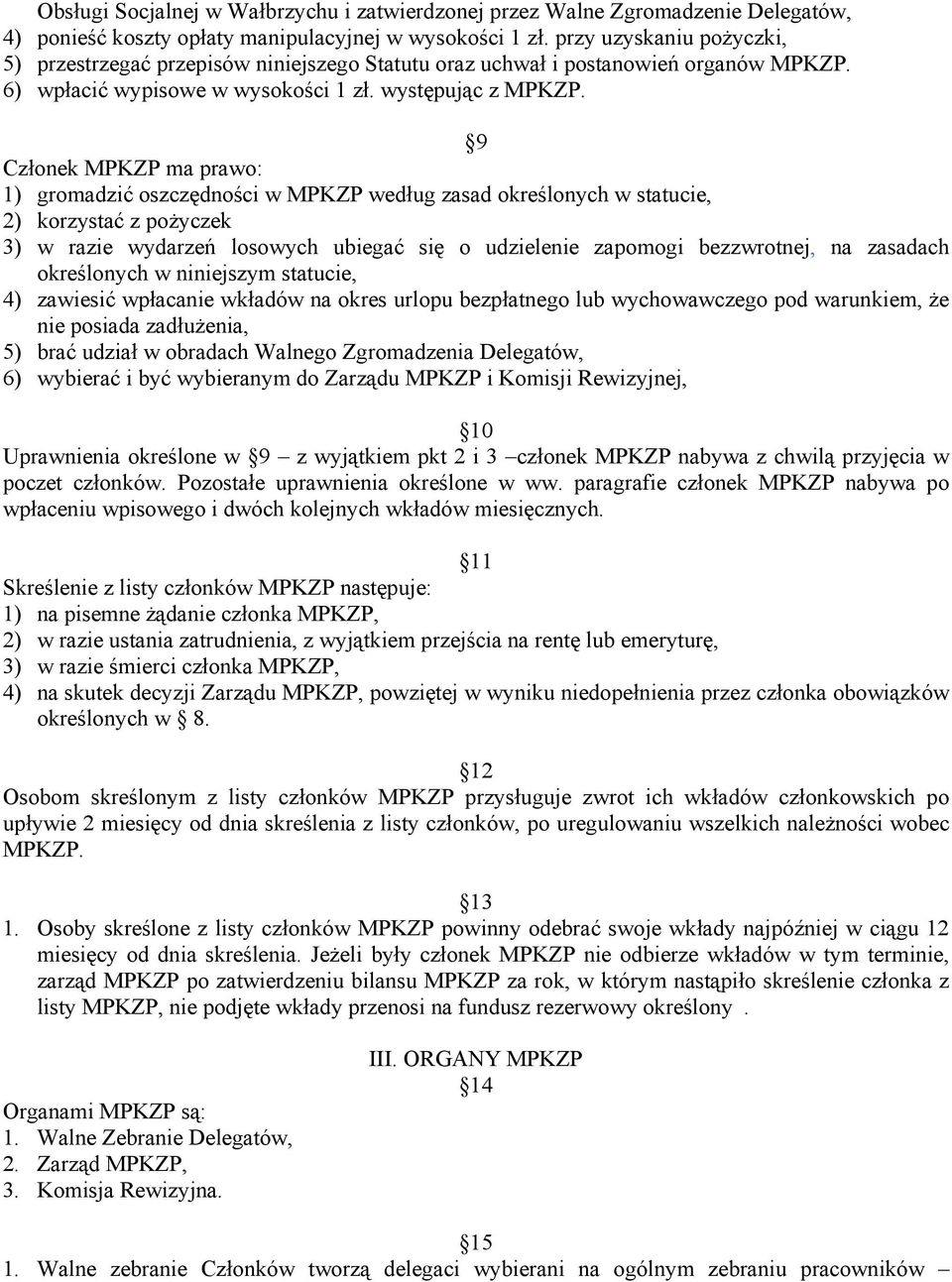 9 Członek MPKZP ma prawo: 1) gromadzić oszczędności w MPKZP według zasad określonych w statucie, 2) korzystać z pożyczek 3) w razie wydarzeń losowych ubiegać się o udzielenie zapomogi bezzwrotnej, na