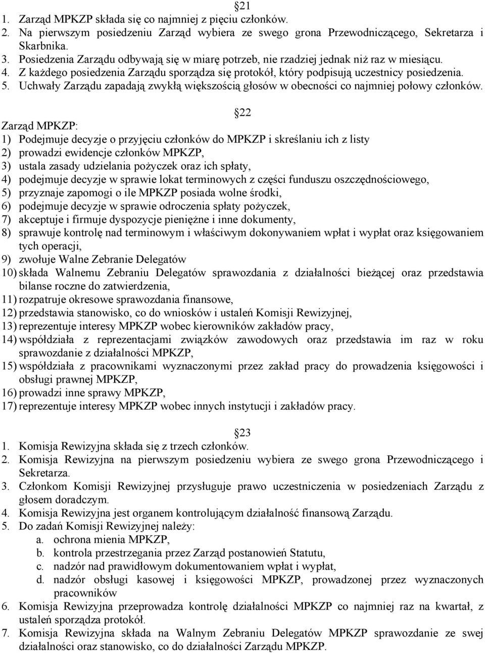 Uchwały Zarządu zapadają zwykłą większością głosów w obecności co najmniej połowy członków.