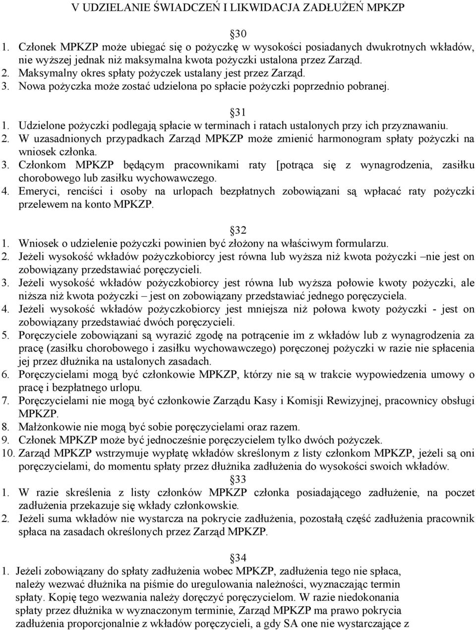 Maksymalny okres spłaty pożyczek ustalany jest przez Zarząd. 3. Nowa pożyczka może zostać udzielona po spłacie pożyczki poprzednio pobranej. 31 1.