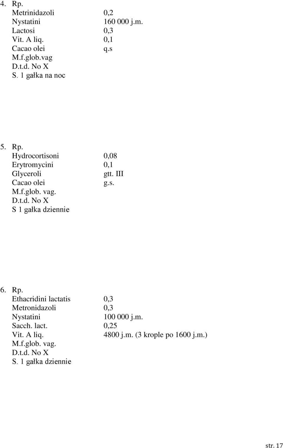 Rp. Ethacridini lactatis 0,3 Metronidazoli 0,3 Nystatini 100 000 j.m. Sacch. lact. 0,25 Vit. A liq. 4800 j.m. (3 krople po 1600 j.