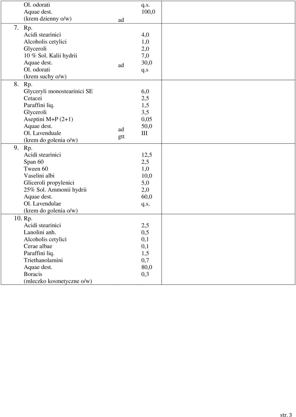 Ammonii hydrii Aquae dest. Ol. Lavendulae (krem do golenia o/w) 10. Rp. Acidi stearinici Lanolini anh. Alcoholis cetylici Cerae albae Paraffini liq. Triethanolamini Aquae dest.