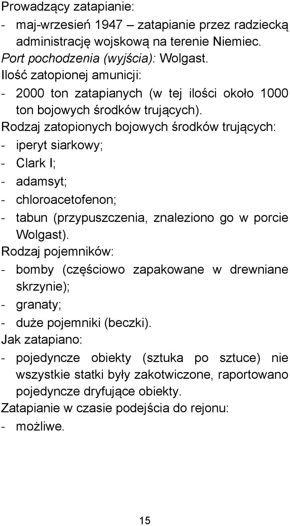 Rodzaj zatopionych bojowych środków trujących: - iperyt siarkowy; - Clark I; - adamsyt; - chloroacetofenon; - tabun (przypuszczenia, znaleziono go w porcie Wolgast).