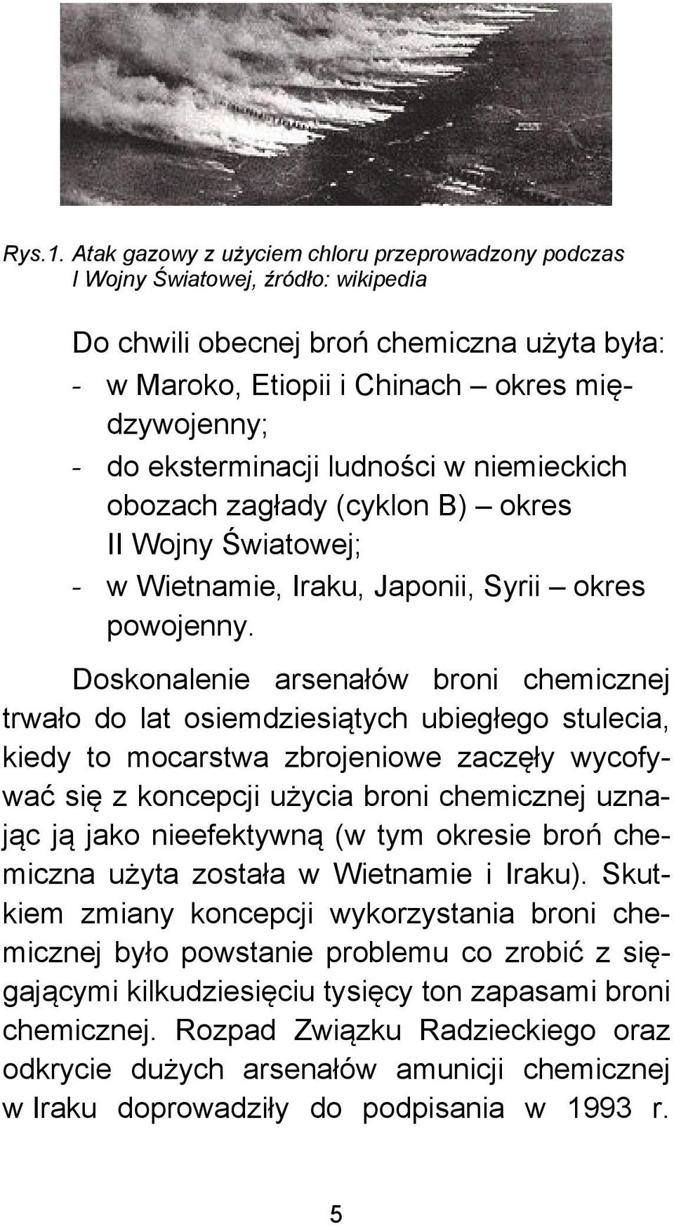 eksterminacji ludności w niemieckich obozach zagłady (cyklon B) okres II Wojny Światowej; - w Wietnamie, Iraku, Japonii, Syrii okres powojenny.