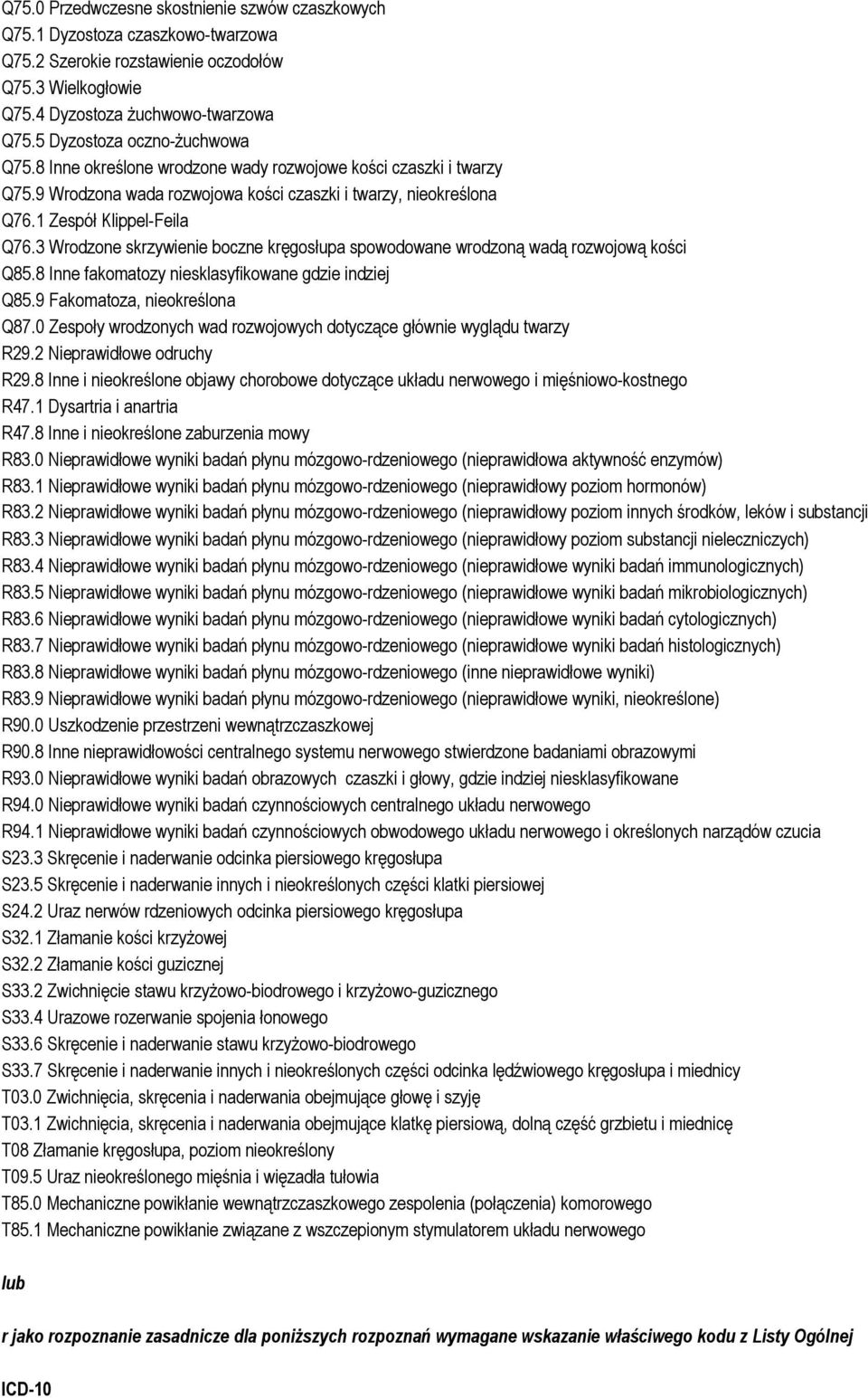 3 Wrodzone skrzywienie boczne kręgosłupa spowodowane wrodzoną wadą rozwojową kości Q85.8 Inne fakomatozy niesklasyfikowane gdzie indziej Q85.9 Fakomatoza, nieokreślona Q87.