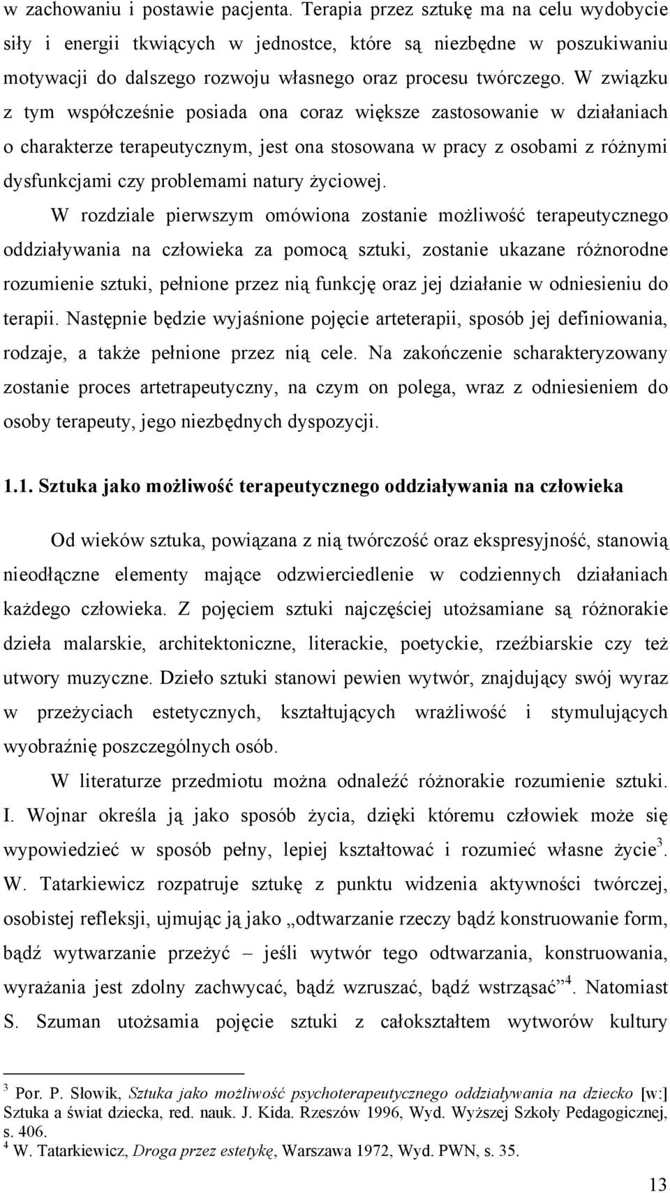 W związku z tym współcześnie posiada ona coraz większe zastosowanie w działaniach o charakterze terapeutycznym, jest ona stosowana w pracy z osobami z różnymi dysfunkcjami czy problemami natury