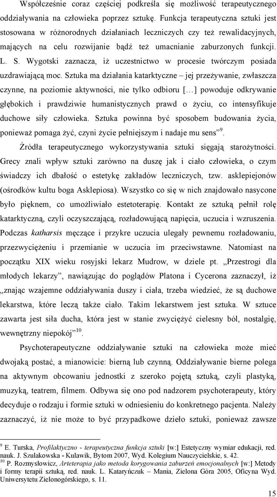 Wygotski zaznacza, iż uczestnictwo w procesie twórczym posiada uzdrawiającą moc.