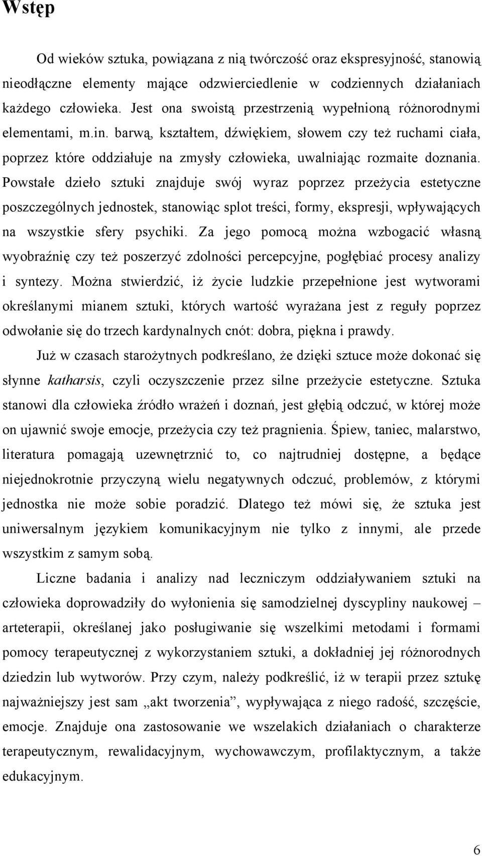 barwą, kształtem, dźwiękiem, słowem czy też ruchami ciała, poprzez które oddziałuje na zmysły człowieka, uwalniając rozmaite doznania.