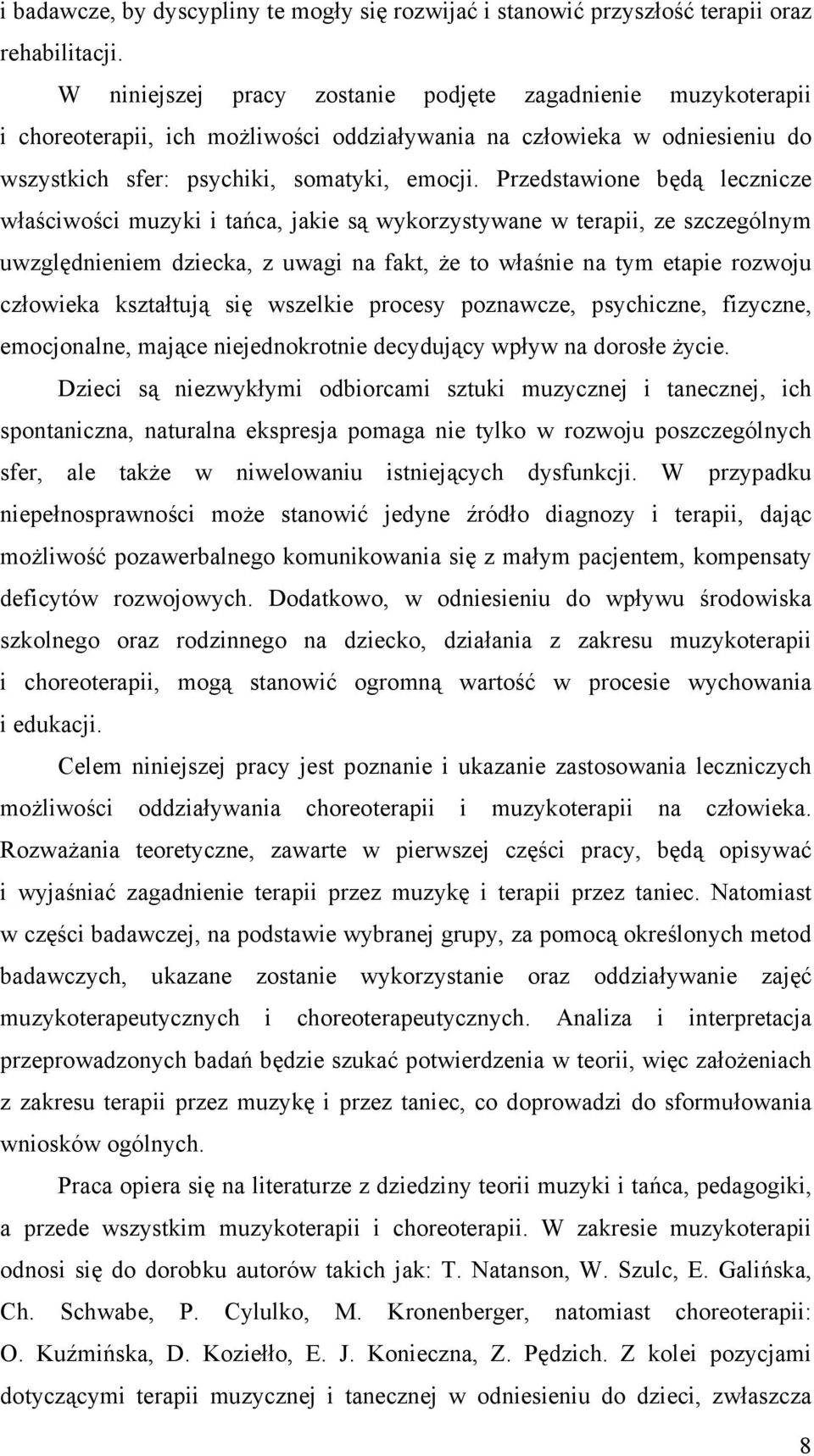 Przedstawione będą lecznicze właściwości muzyki i tańca, jakie są wykorzystywane w terapii, ze szczególnym uwzględnieniem dziecka, z uwagi na fakt, że to właśnie na tym etapie rozwoju człowieka