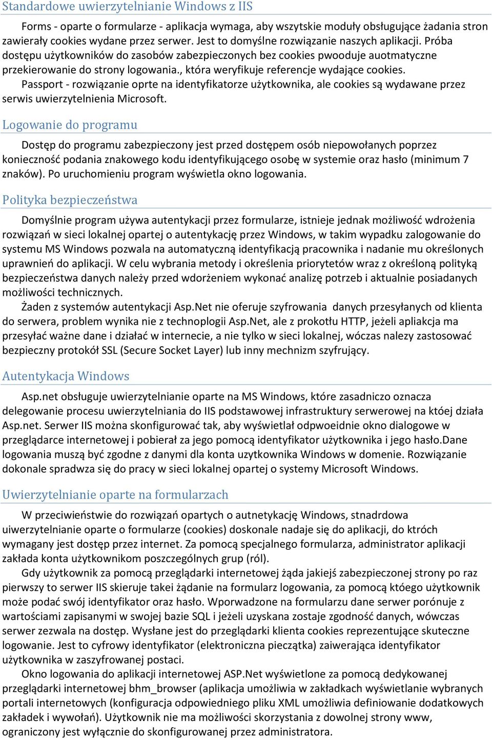 , która weryfikuje referencje wydające cookies. Passport - rozwiązanie oprte na identyfikatorze użytkownika, ale cookies są wydawane przez serwis uwierzytelnienia Microsoft.