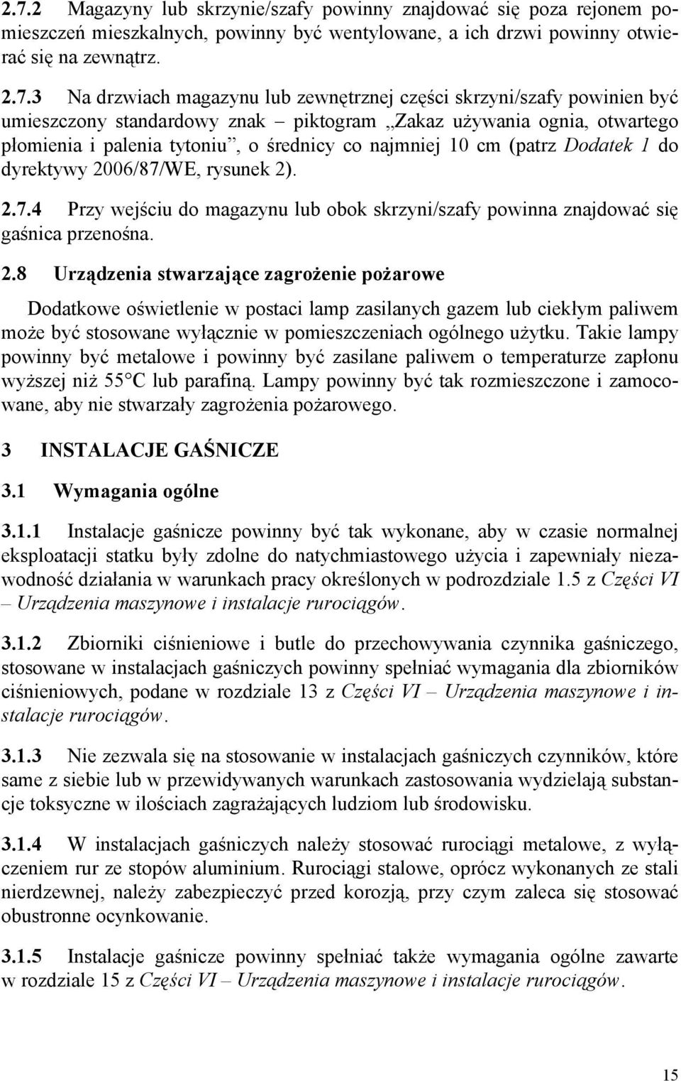 dyrektywy 2006/87/WE, rysunek 2). 2.7.4 Przy wejściu do magazynu lub obok skrzyni/szafy powinna znajdować się gaśnica przenośna. 2.8 Urządzenia stwarzające zagrożenie pożarowe Dodatkowe oświetlenie w postaci lamp zasilanych gazem lub ciekłym paliwem może być stosowane wyłącznie w pomieszczeniach ogólnego użytku.