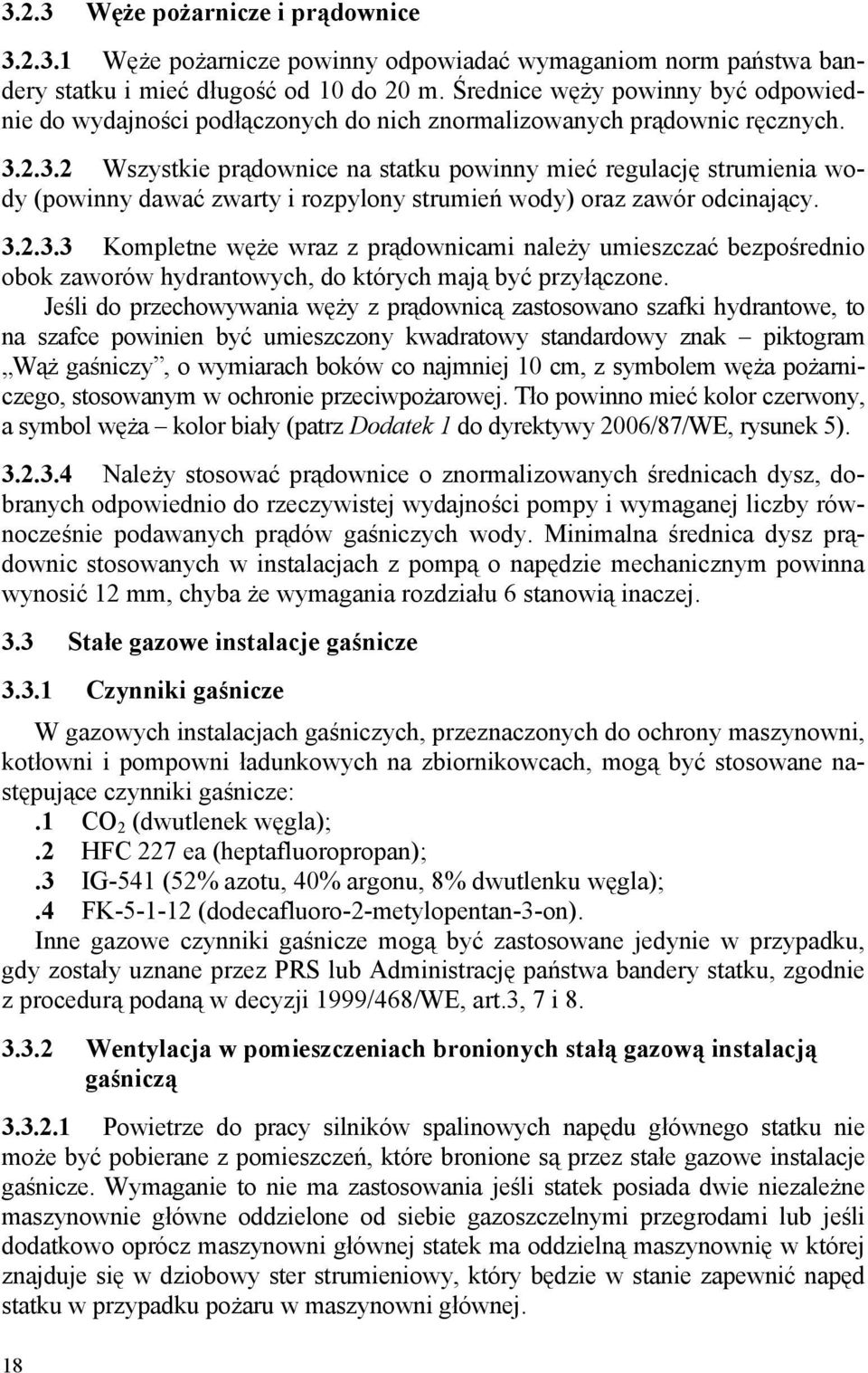 2.3.2 Wszystkie prądownice na statku powinny mieć regulację strumienia wody (powinny dawać zwarty i rozpylony strumień wody) oraz zawór odcinający. 3.2.3.3 Kompletne węże wraz z prądownicami należy umieszczać bezpośrednio obok zaworów hydrantowych, do których mają być przyłączone.