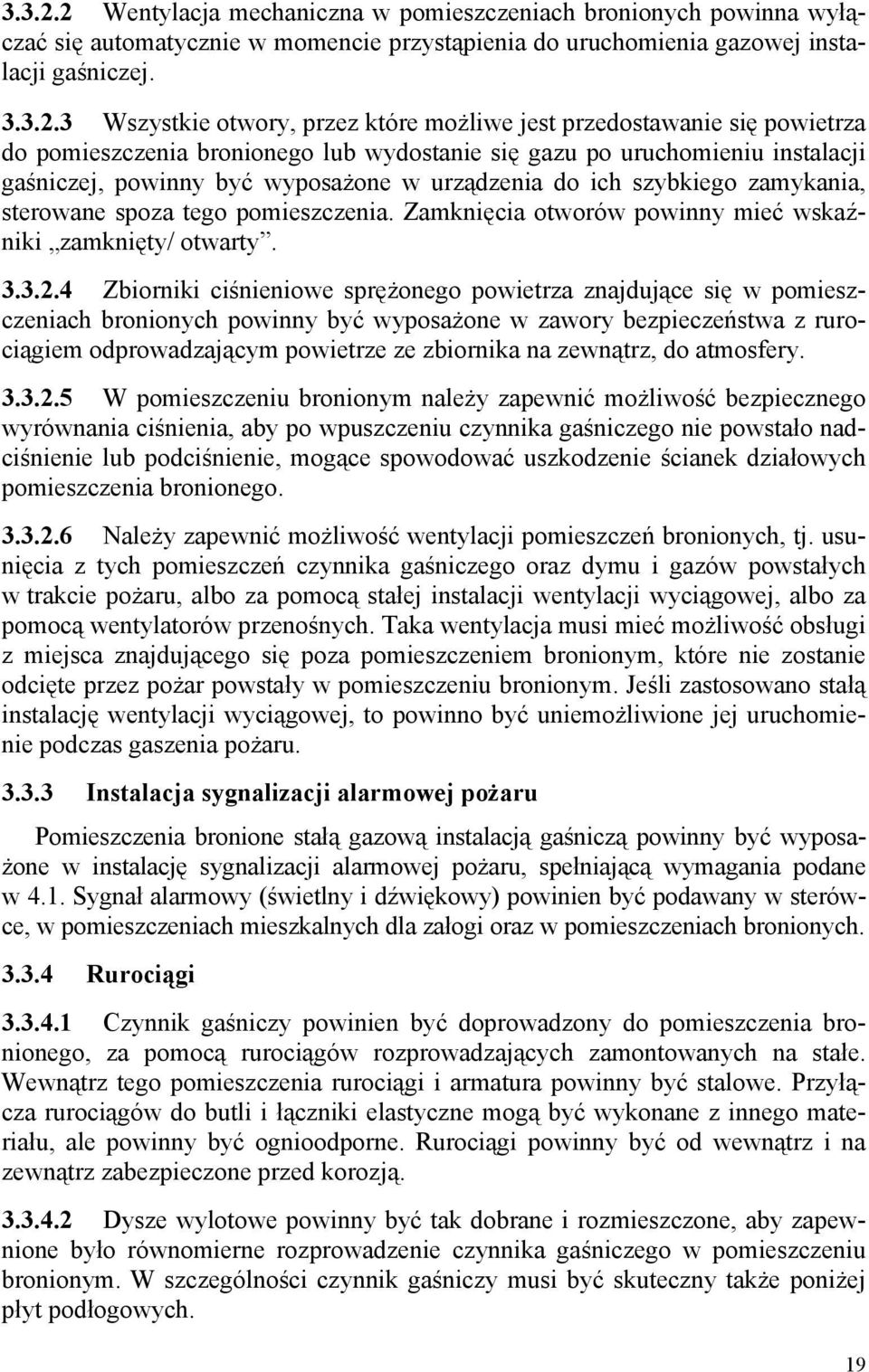 3 Wszystkie otwory, przez które możliwe jest przedostawanie się powietrza do pomieszczenia bronionego lub wydostanie się gazu po uruchomieniu instalacji gaśniczej, powinny być wyposażone w urządzenia