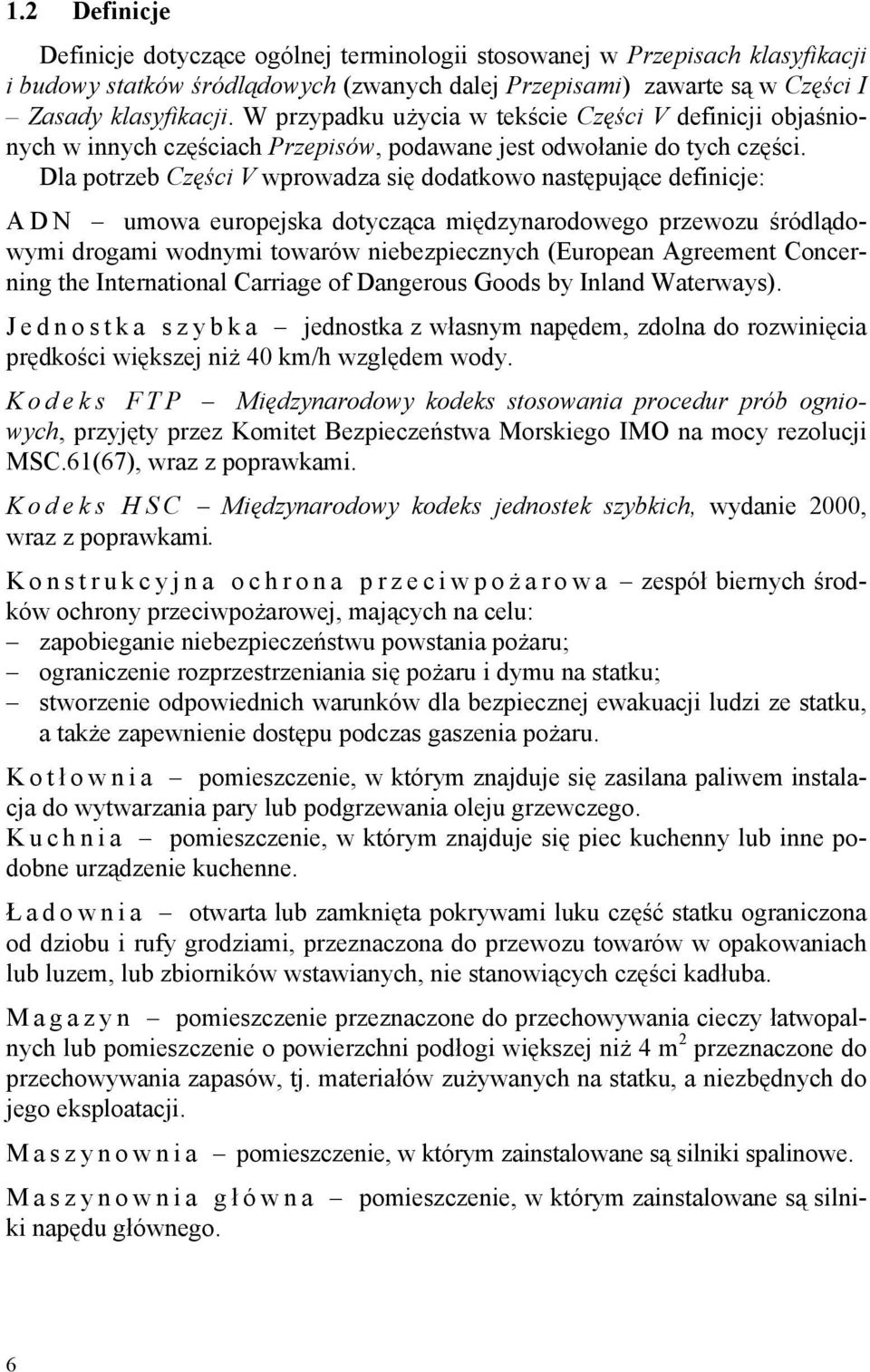 Dla potrzeb Części V wprowadza się dodatkowo następujące definicje: A D N umowa europejska dotycząca międzynarodowego przewozu śródlądowymi drogami wodnymi towarów niebezpiecznych (European Agreement