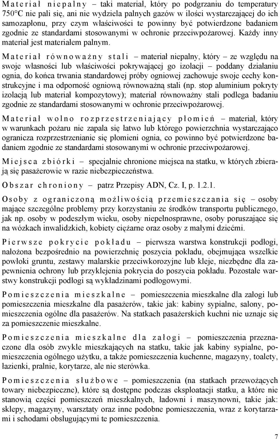 Materiał równoważ n y s t a l i materiał niepalny, który ze względu na swoje własności lub właściwości pokrywającej go izolacji poddany działaniu ognia, do końca trwania standardowej próby ogniowej