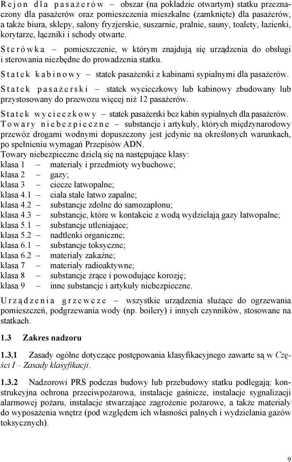 Statek kabinowy statek pasażerski z kabinami sypialnymi dla pasażerów. Statek pasaż e r s k i statek wycieczkowy lub kabinowy zbudowany lub przystosowany do przewozu więcej niż 12 pasażerów.