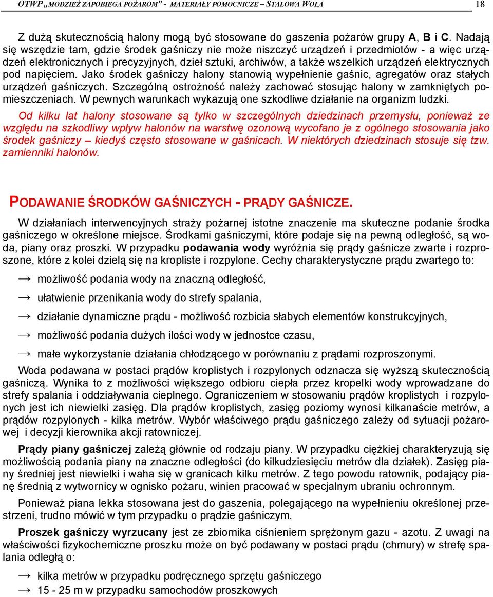 elektrycznych pod napięciem. Jako środek gaśniczy halony stanowią wypełnienie gaśnic, agregatów oraz stałych urządzeń gaśniczych.