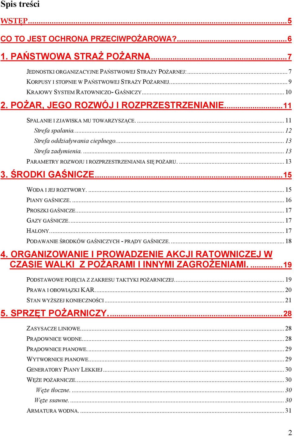 .. 13 Strefa zadymienia.... 13 PARAMETRY ROZWOJU I ROZPRZESTRZENIANIA SIĘ POŻARU.... 13 3. ŚRODKI GAŚNICZE...15 WODA I JEJ ROZTWORY.... 15 PIANY GAŚNICZE.... 16 PROSZKI GAŚNICZE... 17 GAZY GAŚNICZE.