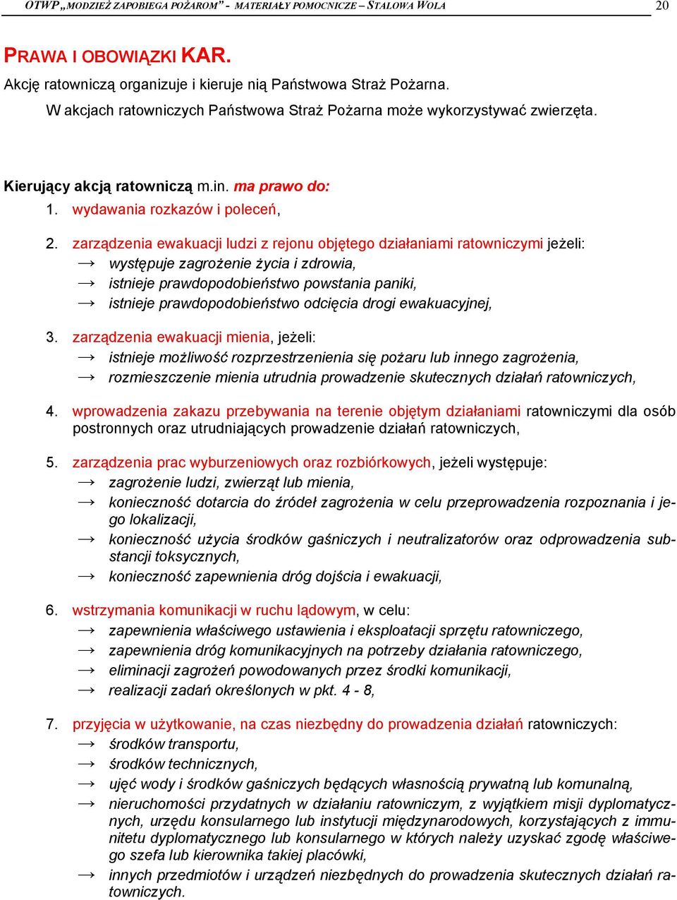 zarządzenia ewakuacji ludzi z rejonu objętego działaniami ratowniczymi jeżeli: występuje zagrożenie życia i zdrowia, istnieje prawdopodobieństwo powstania paniki, istnieje prawdopodobieństwo odcięcia