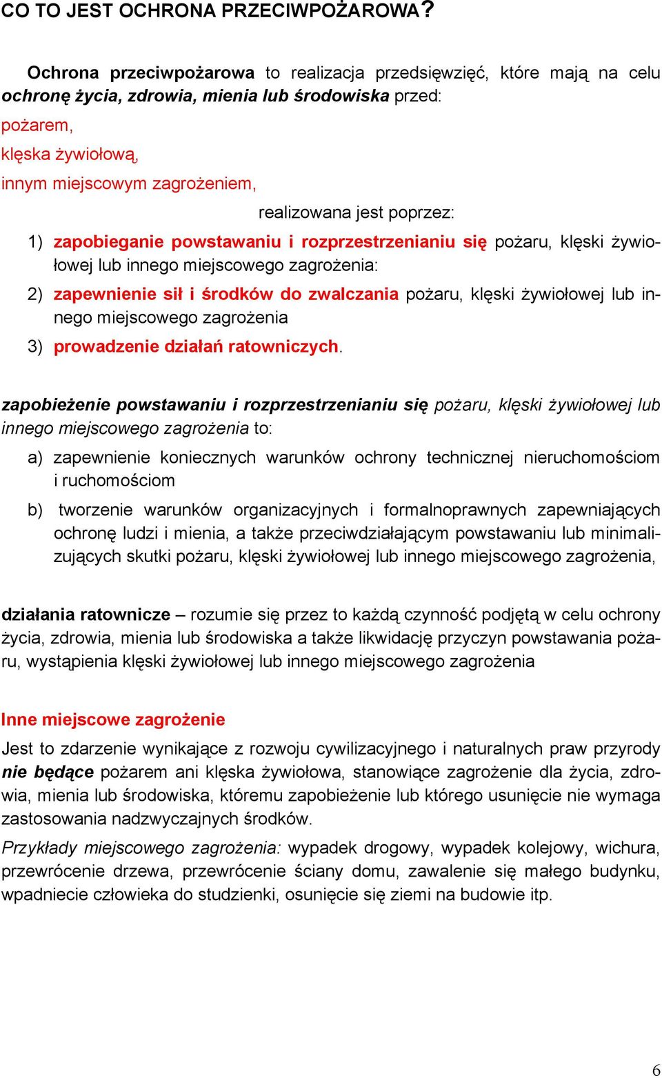 poprzez: 1) zapobieganie powstawaniu i rozprzestrzenianiu się pożaru, klęski żywiołowej lub innego miejscowego zagrożenia: 2) zapewnienie sił i środków do zwalczania pożaru, klęski żywiołowej lub