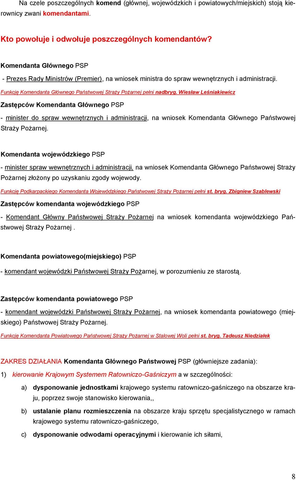 Wiesław Leśniakiewicz Zastępców Komendanta Głównego PSP - minister do spraw wewnętrznych i administracji, na wniosek Komendanta Głównego Państwowej Straży Pożarnej.