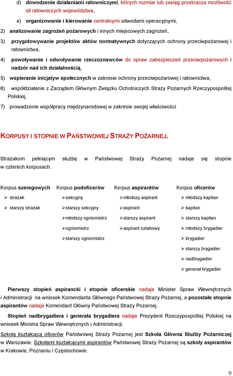 spraw zabezpieczeń przeciwpożarowych i nadzór nad ich działalnością, 5) wspieranie inicjatyw społecznych w zakresie ochrony przeciwpożarowej i ratownictwa, 6) współdziałanie z Zarządem Głównym