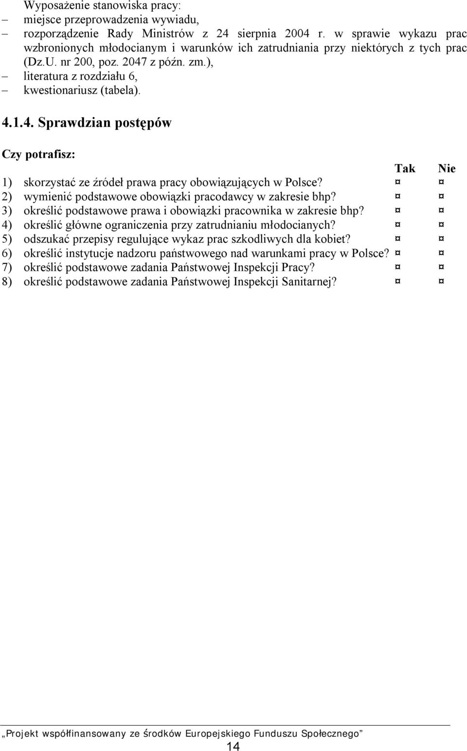 z późn. zm.), literatura z rozdziału 6, kwestionariusz (tabela). 4.1.4. Sprawdzian postępów Czy potrafisz: Tak Nie 1) skorzystać ze źródeł prawa pracy obowiązujących w Polsce?