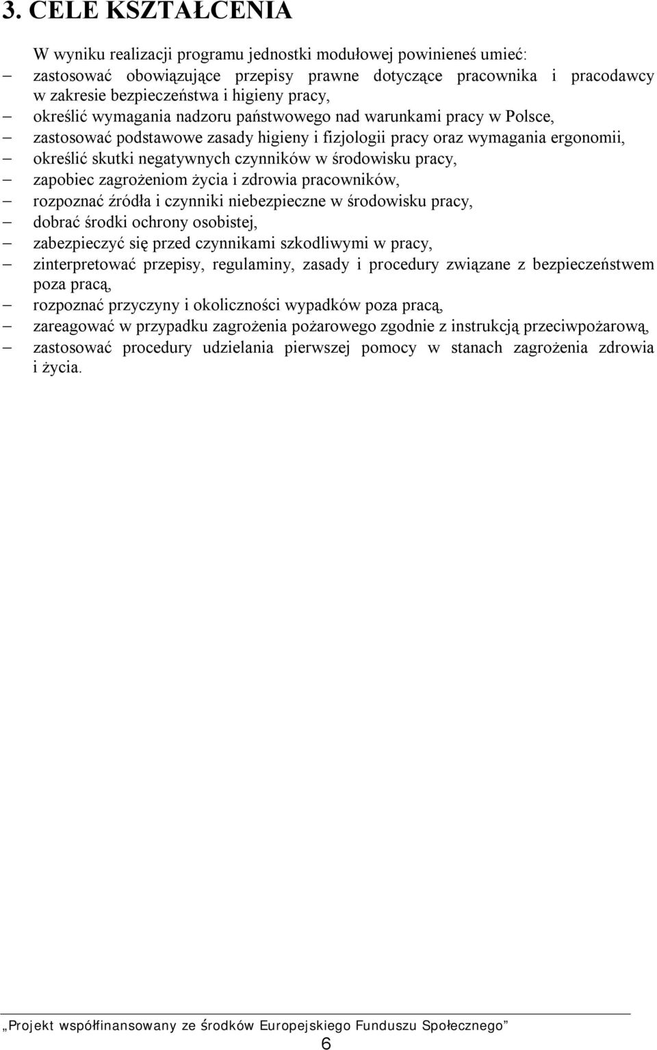 środowisku pracy, zapobiec zagrożeniom życia i zdrowia pracowników, rozpoznać źródła i czynniki niebezpieczne w środowisku pracy, dobrać środki ochrony osobistej, zabezpieczyć się przed czynnikami