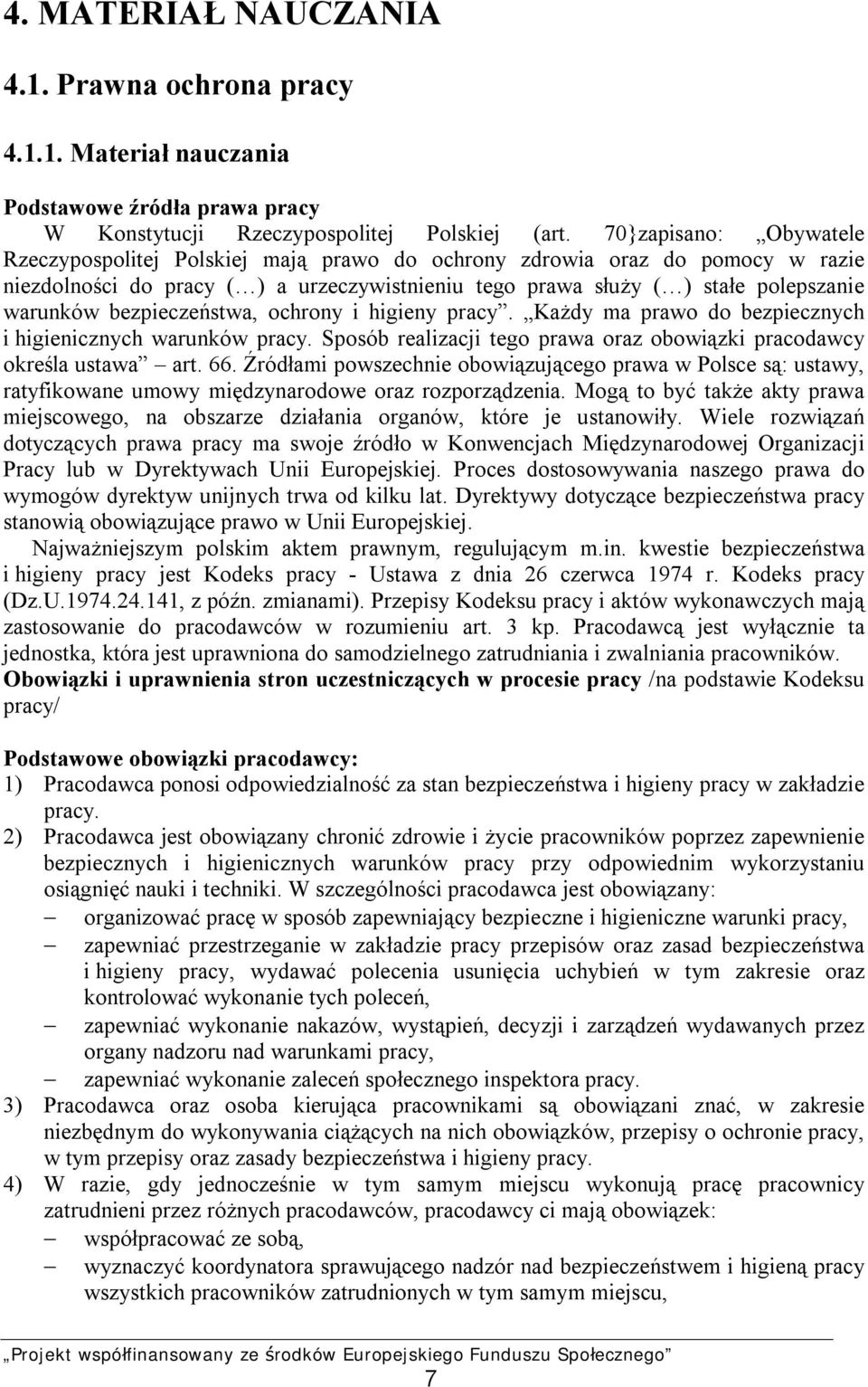 bezpieczeństwa, ochrony i higieny pracy. Każdy ma prawo do bezpiecznych i higienicznych warunków pracy. Sposób realizacji tego prawa oraz obowiązki pracodawcy określa ustawa art. 66.