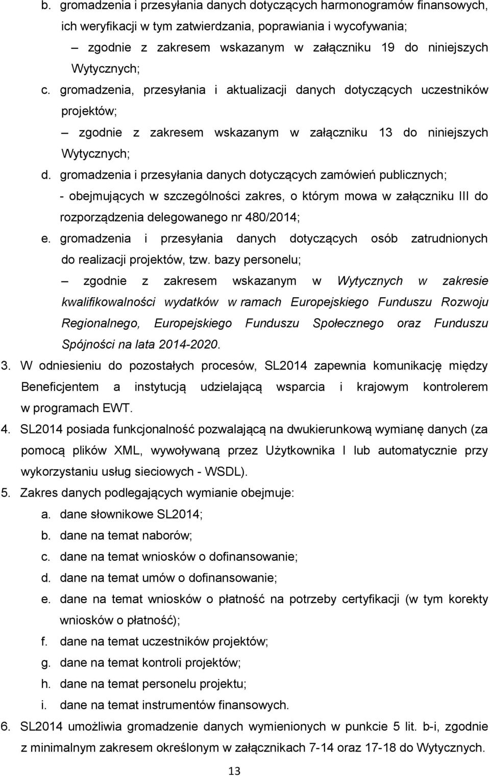 gromadzenia i przesyłania danych dotyczących zamówień publicznych; - obejmujących w szczególności zakres, o którym mowa w załączniku III do rozporządzenia delegowanego nr 480/2014; e.