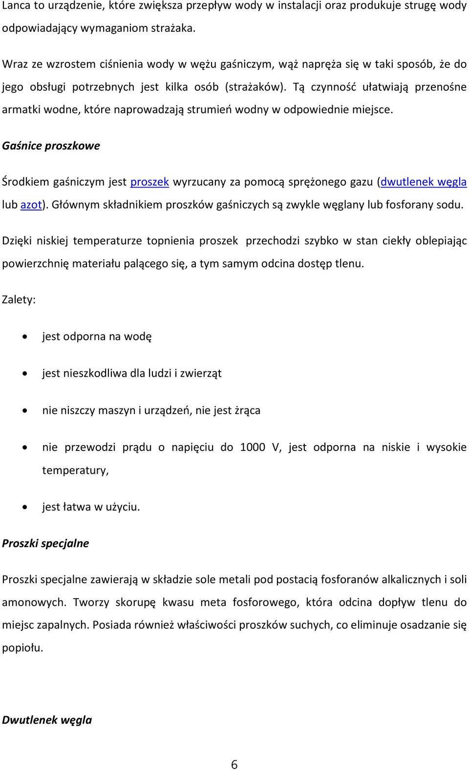 Tą czynność ułatwiają przenośne armatki wodne, które naprowadzają strumień wodny w odpowiednie miejsce.