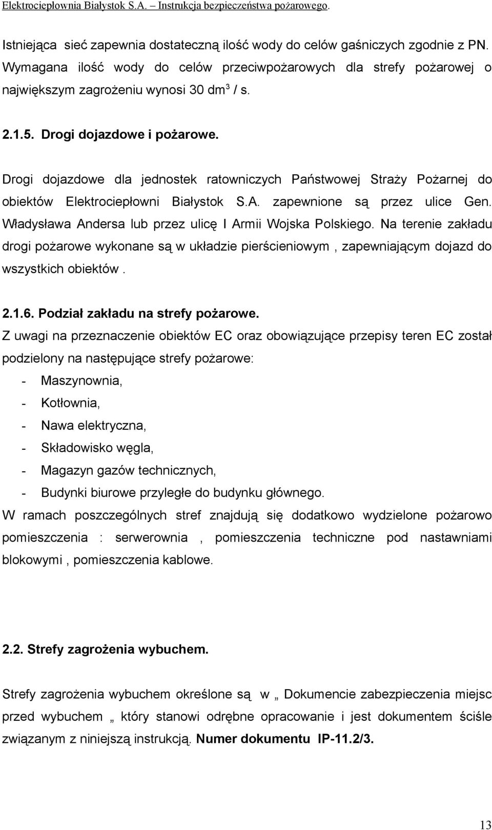 Władysława Andersa lub przez ulicę I Armii Wojska Polskiego. Na terenie zakładu drogi pożarowe wykonane są w układzie pierścieniowym, zapewniającym dojazd do wszystkich obiektów. 2.1.6.