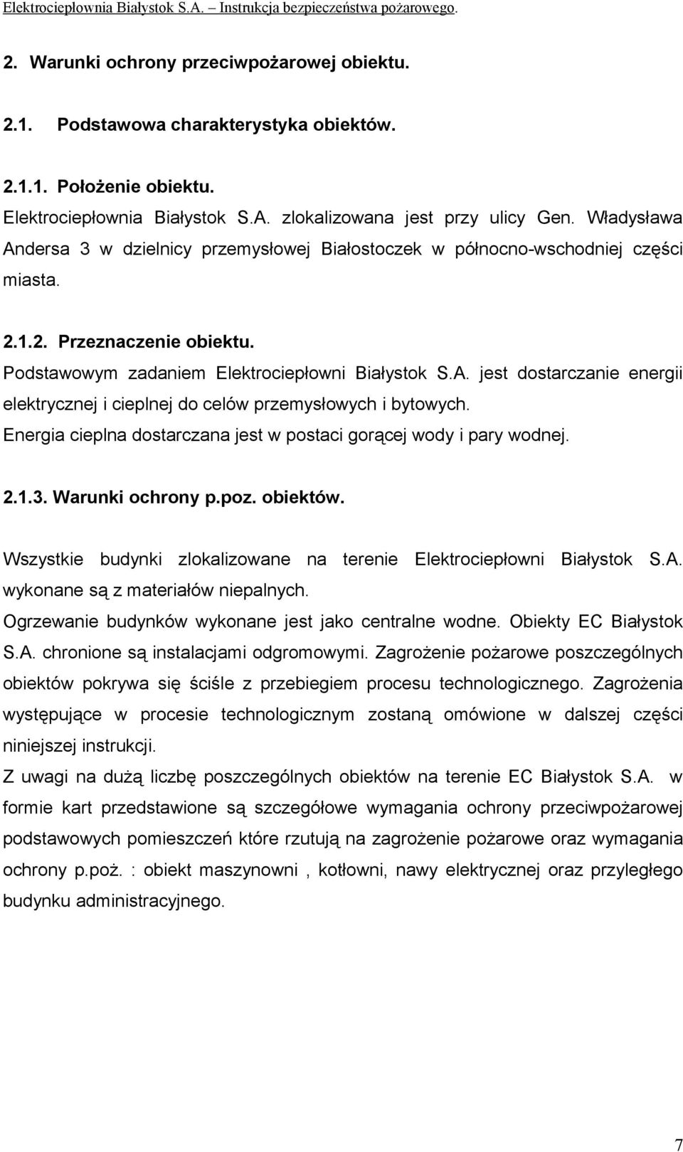 Energia cieplna dostarczana jest w postaci gorącej wody i pary wodnej. 2.1.3. Warunki ochrony p.poz. obiektów. Wszystkie budynki zlokalizowane na terenie Elektrociepłowni Białystok S.A.