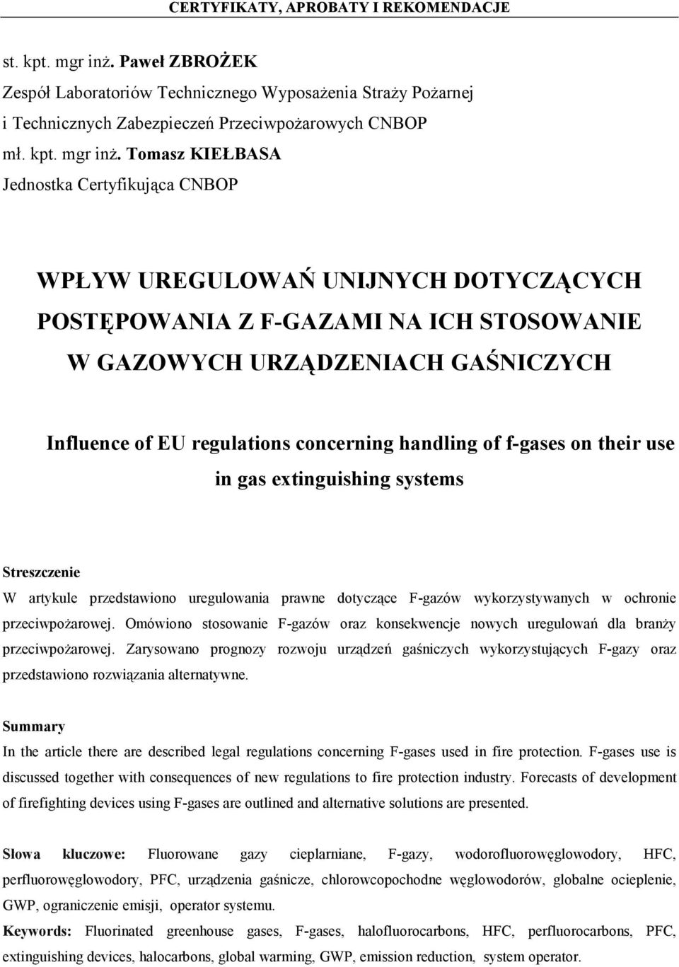 Tomasz KIEŁBASA Jednostka Certyfikująca CNBOP WPŁYW UREGULOWAŃ UNIJNYCH DOTYCZĄCYCH POSTĘPOWANIA Z F-GAZAMI NA ICH STOSOWANIE W GAZOWYCH URZĄDZENIACH GAŚNICZYCH Influence of EU regulations concerning