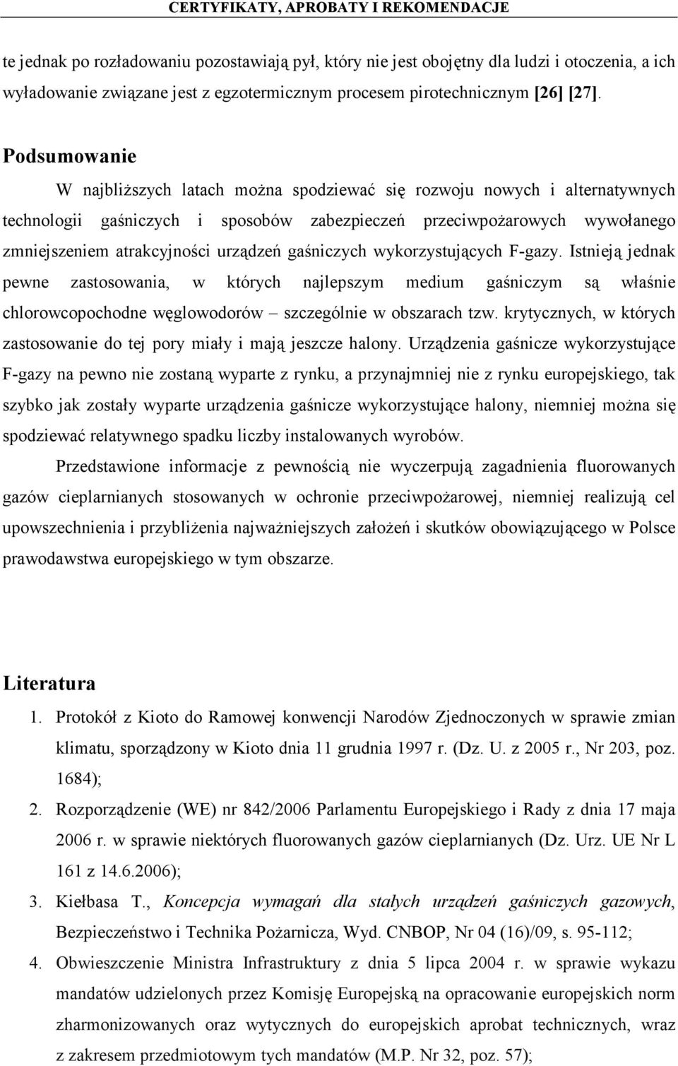 urządzeń gaśniczych wykorzystujących F-gazy. Istnieją jednak pewne zastosowania, w których najlepszym medium gaśniczym są właśnie chlorowcopochodne węglowodorów szczególnie w obszarach tzw.