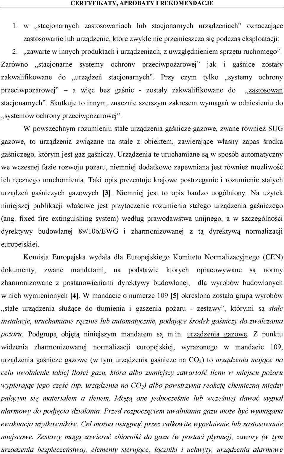 Przy czym tylko systemy ochrony przeciwpożarowej a więc bez gaśnic - zostały zakwalifikowane do zastosowań stacjonarnych.