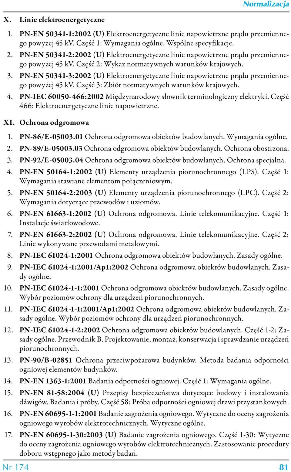 PN-EN 50341-3:2002 (U) Elektroenergetyczne linie napowietrzne prądu przemiennego powyżej 45 kv. Część 3: Zbiór normatywnych warunków krajowych. 4. PN-IEC 60050-466:2002 Międzynarodowy słownik terminologiczny elektryki.