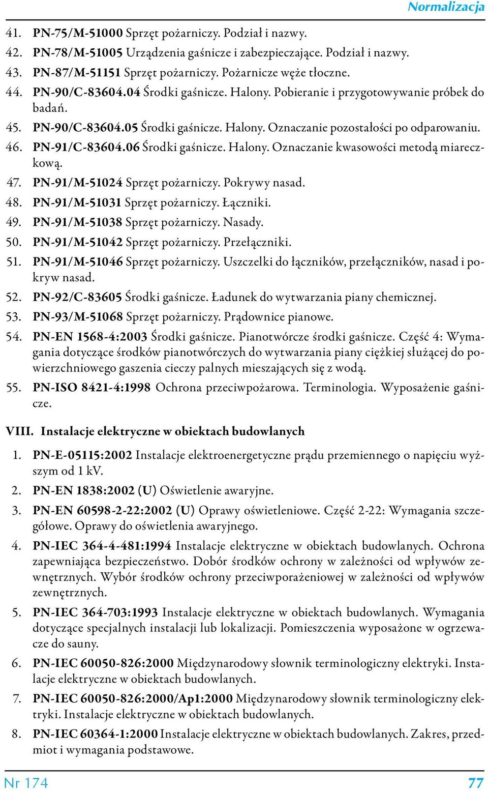 PN-91/C-83604.06 Środki gaśnicze. Halony. Oznaczanie kwasowości metodą miareczkową. 47. PN-91/M-51024 Sprzęt pożarniczy. Pokrywy nasad. 48. PN-91/M-51031 Sprzęt pożarniczy. Łączniki. 49.