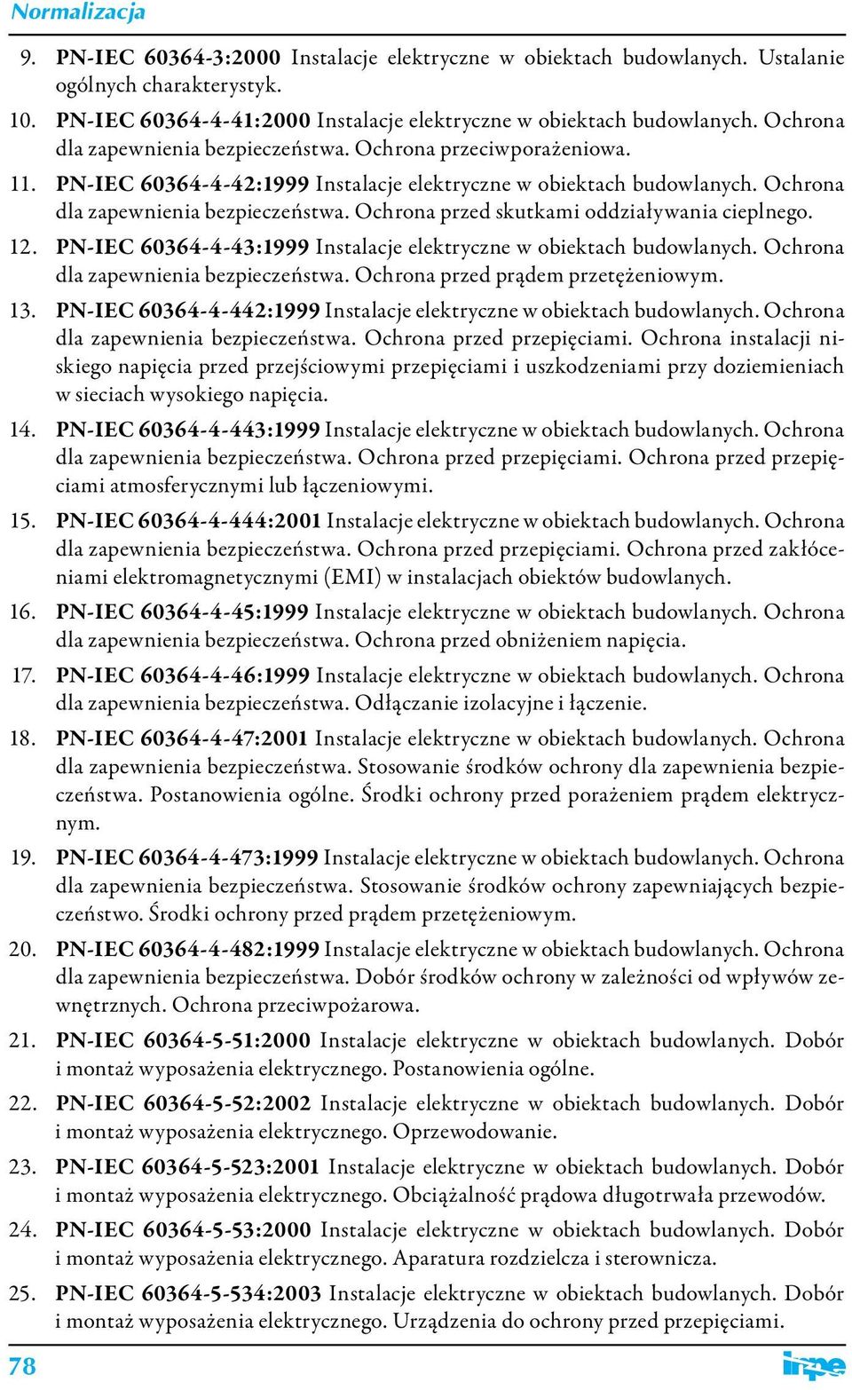 Ochrona przed skutkami oddziaływania cieplnego. 12. PN-IEC 60364-4-43:1999 Instalacje elektryczne w obiektach budowlanych. Ochrona dla zapewnienia bezpieczeństwa. Ochrona przed prądem przetężeniowym.