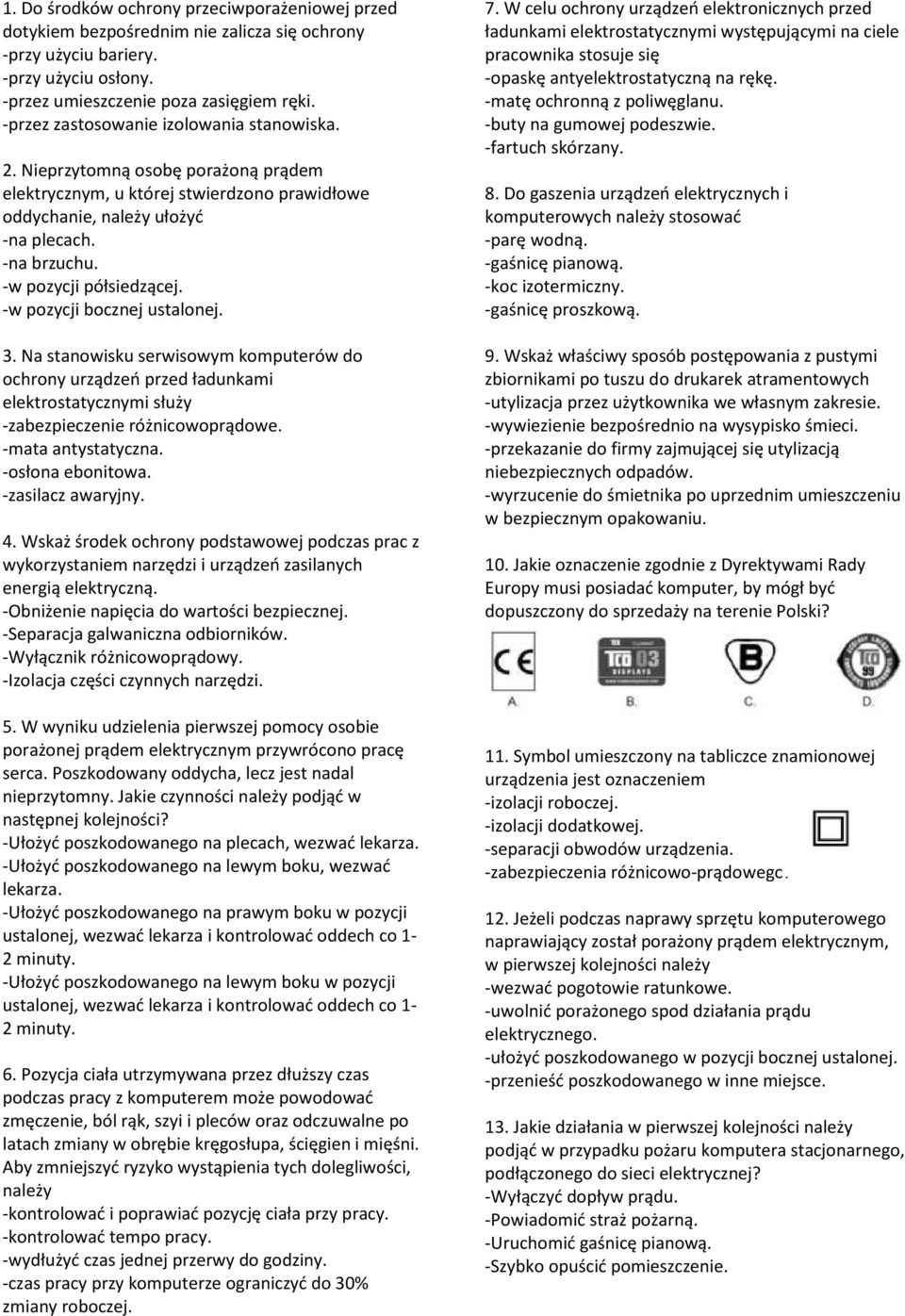 -w pozycji półsiedzącej. -w pozycji bocznej ustalonej. 3. Na stanowisku serwisowym komputerów do ochrony urządzeń przed ładunkami elektrostatycznymi służy -zabezpieczenie różnicowoprądowe.