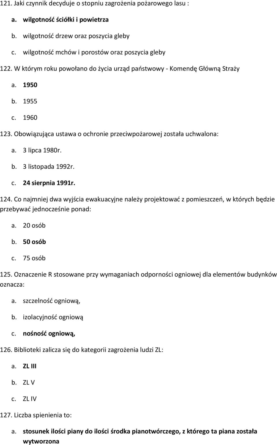 c. 24 sierpnia 1991r. 124. Co najmniej dwa wyjścia ewakuacyjne należy projektować z pomieszczeń, w których będzie przebywać jednocześnie ponad: a. 20 osób b. 50 osób c. 75 osób 125.