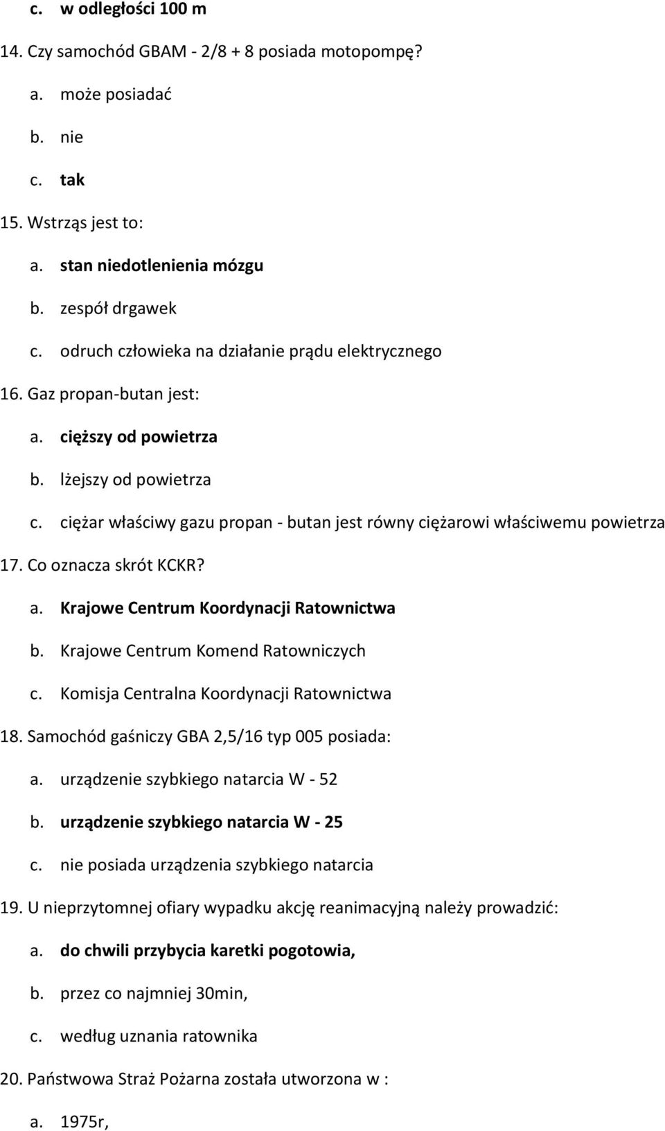 ciężar właściwy gazu propan - butan jest równy ciężarowi właściwemu powietrza 17. Co oznacza skrót KCKR? a. Krajowe Centrum Koordynacji Ratownictwa b. Krajowe Centrum Komend Ratowniczych c.