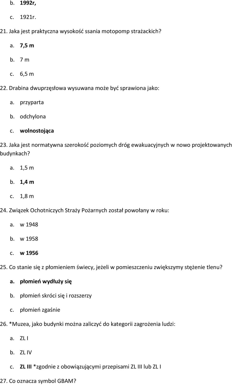 Związek Ochotniczych Straży Pożarnych został powołany w roku: a. w 1948 b. w 1958 c. w 1956 25. Co stanie się z płomieniem świecy, jeżeli w pomieszczeniu zwiększymy stężenie tlenu? a. płomień wydłuży się b.