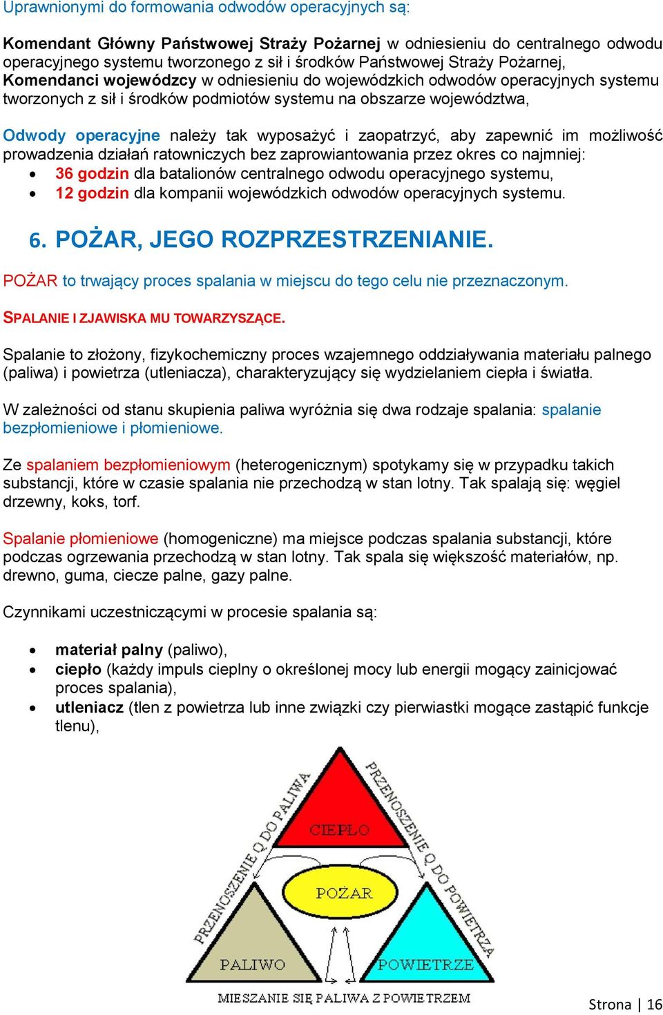 i zaopatrzyć, aby zapewnić im możliwość prowadzenia działań ratowniczych bez zaprowiantowania przez okres co najmniej: 36 godzin dla batalionów centralnego odwodu operacyjnego systemu, 12 godzin dla