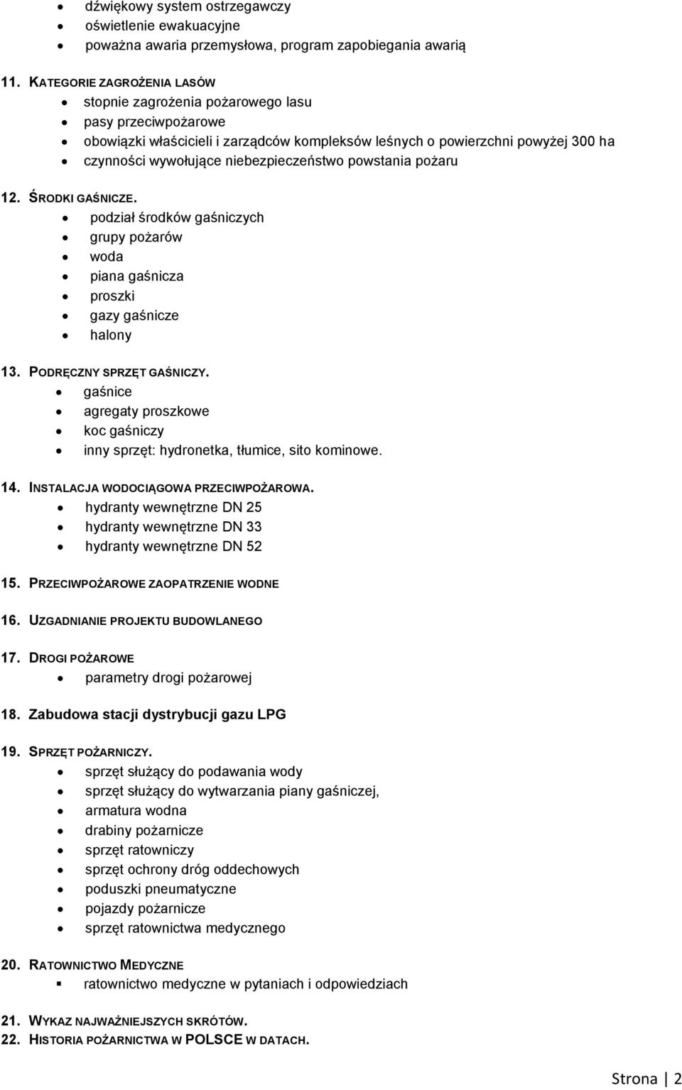 niebezpieczeństwo powstania pożaru 12. ŚRODKI GAŚNICZE. podział środków gaśniczych grupy pożarów woda piana gaśnicza proszki gazy gaśnicze halony 13. PODRĘCZNY SPRZĘT GAŚNICZY.
