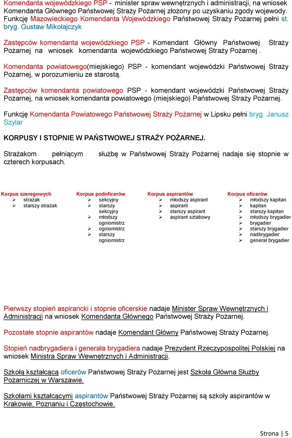 Gustaw Mikołajczyk Zastępców komendanta wojewódzkiego PSP - Komendant Główny Państwowej Pożarnej na wniosek komendanta wojewódzkiego Państwowej Straży Pożarnej.