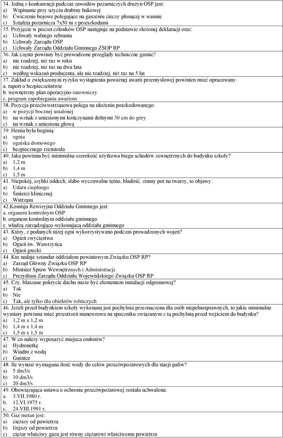 Przyjęcie w poczet członków OSP następuje na podstawie złożonej deklaracji oraz: a) Uchwały walnego zebrania b) Uchwały Zarządu OSP c) Uchwały Zarządu Oddziału Gminnego ZSOP RP 36.