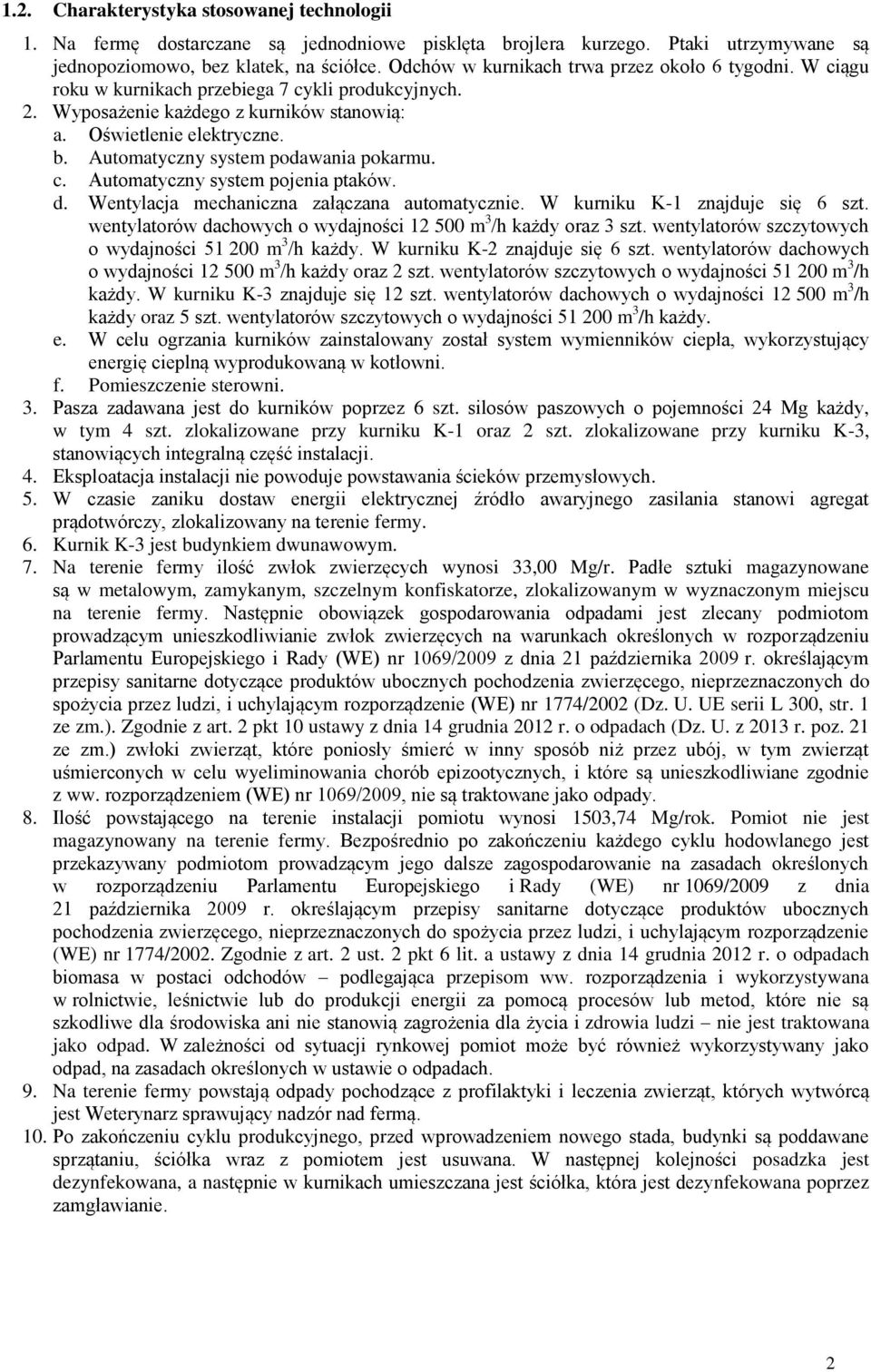 Automatyczny system podawania pokarmu. c. Automatyczny system pojenia ptaków. d. Wentylacja mechaniczna załączana automatycznie. W kurniku K-1 znajduje się 6 szt.