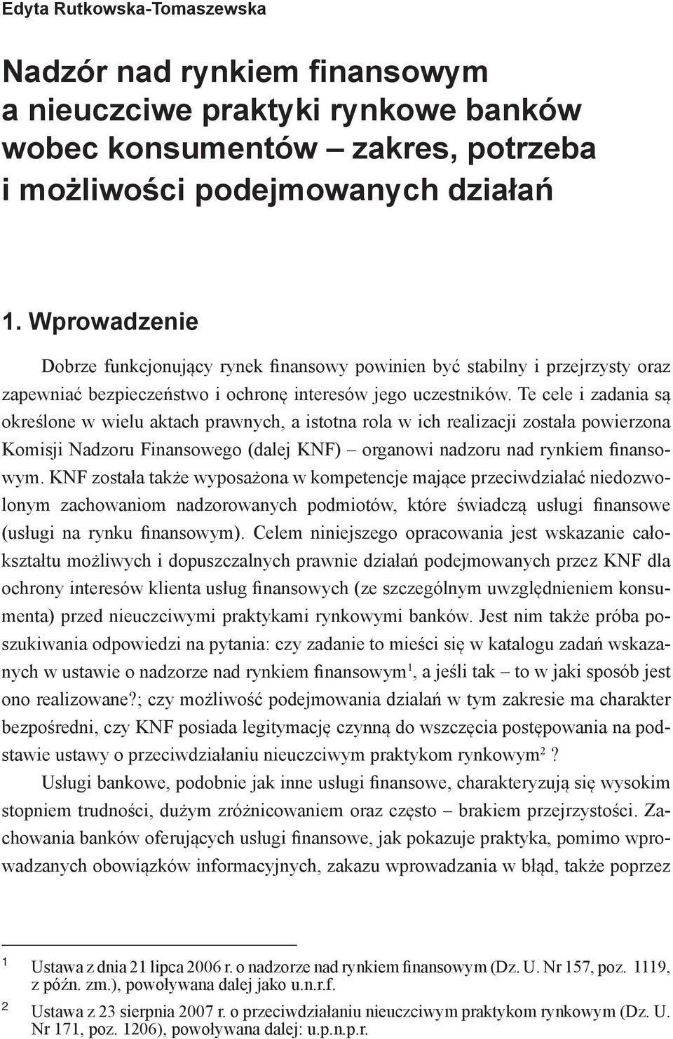 Te cele i zadania są określone w wielu aktach prawnych, a istotna rola w ich realizacji została powierzona Komisji Nadzoru Finansowego (dalej KNF) organowi nadzoru nad rynkiem finansowym.