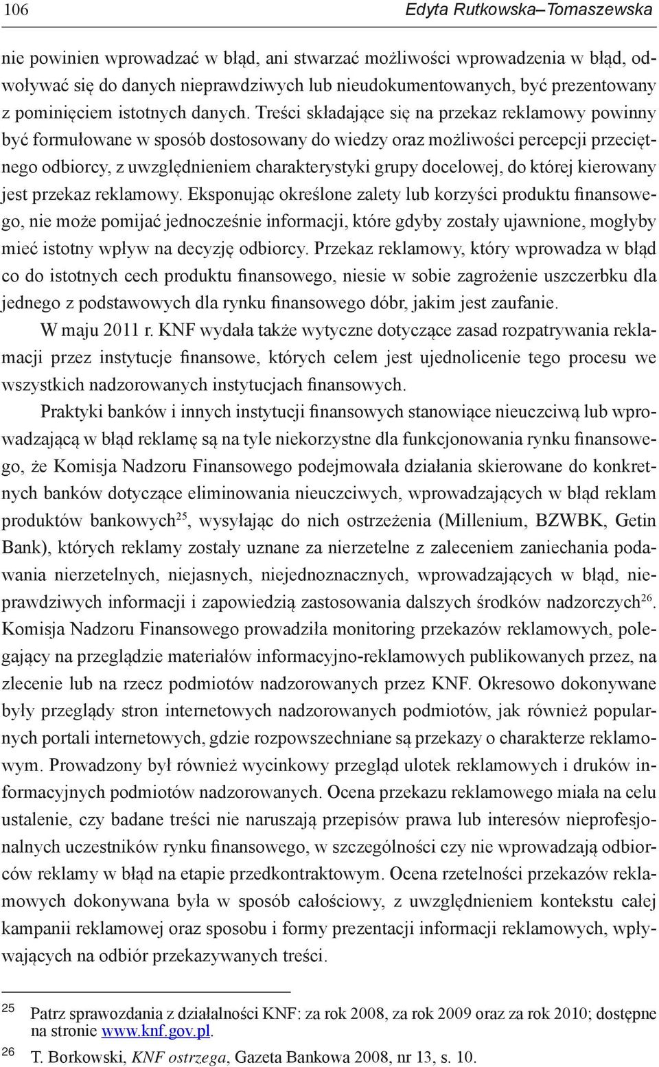 Treści składające się na przekaz reklamowy powinny być formułowane w sposób dostosowany do wiedzy oraz możliwości percepcji przeciętnego odbiorcy, z uwzględnieniem charakterystyki grupy docelowej, do