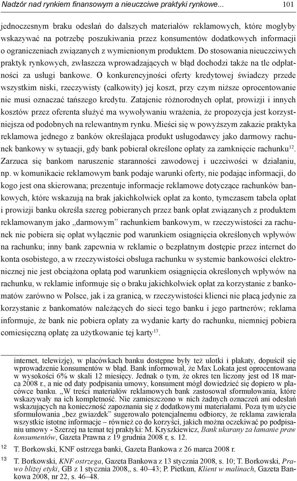 wymienionym produktem. Do stosowania nieuczciwych praktyk rynkowych, zwłaszcza wprowadzających w błąd dochodzi także na tle odpłatności za usługi bankowe.